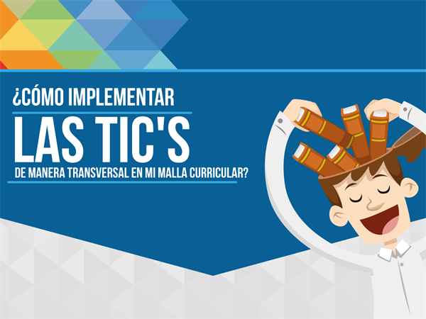 ¿Cómo incorporar las TIC de manera transversal en mi malla curricular?