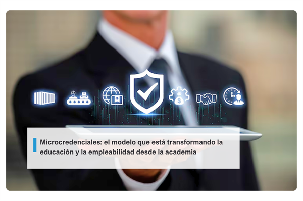 Microcredenciales: el modelo que está transformando la educación y la empleabilidad desde la academia